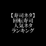 【話題】皆さんは回転寿司店でよく食べるネタと言えば何でしょうか？