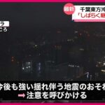 【ちょっと不安】千葉東方沖・震度5弱：地震調査委員会が警戒呼びかけ、〇〇〇〇を忘れずに