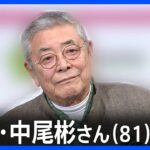 【訃報】俳優・中尾彬さんが81歳で死去　バラエティー番組でも活躍