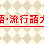 結局今年の流行語大賞候補なんなの？