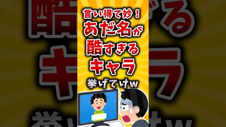 【仰天】言い得て妙!あだ名が酷すぎるキャラ挙げてけw