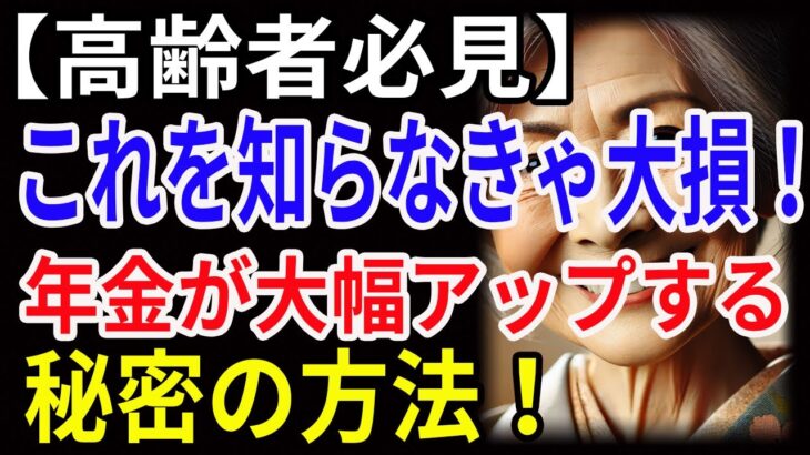 【高齢者必見】これを知らなきゃ大損！年金が大幅アップする秘密の方法！