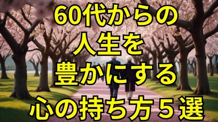 【６０代シニアライフ】60代からの残り人生をどう生きるべきか？60代からの人生を豊かにする心の持ち方５選　【老後の生活】【６０代年金暮らし】【ポジティブ】