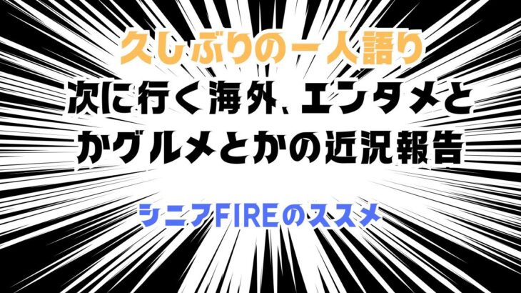 【久しぶりのFIRE一人語り】次に行く海外、エンタメとかグルメとかの近況報告