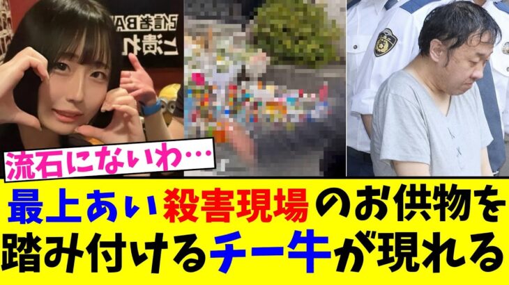 【驚愕】最上あい殺害現場のお供物を踏み付けるチー牛が現れる