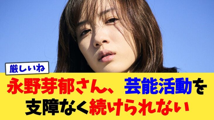 【仰天】永野芽郁さん、芸能活動を支障なく続けられない
