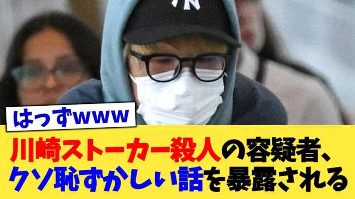【驚愕】川崎ストーカー殺人の容疑者、クソ恥ずかしい話を暴露される