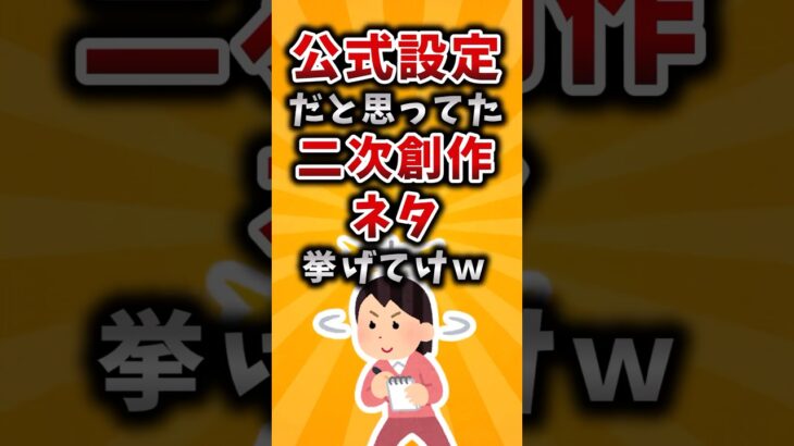【驚愕】公式設定だと思ってた二次創作ネタ挙げてけw