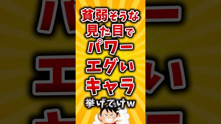 【動画】貧弱そうな見た目でパワーエグいキャラ挙げてけw