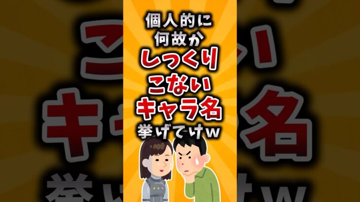 【マジかよ】個人的に何故かしっくりこないキャラ名挙げてけw