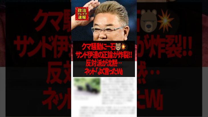 【高市早苗】サンド伊達、クマ駆除クレームに気持ち良いド正論w