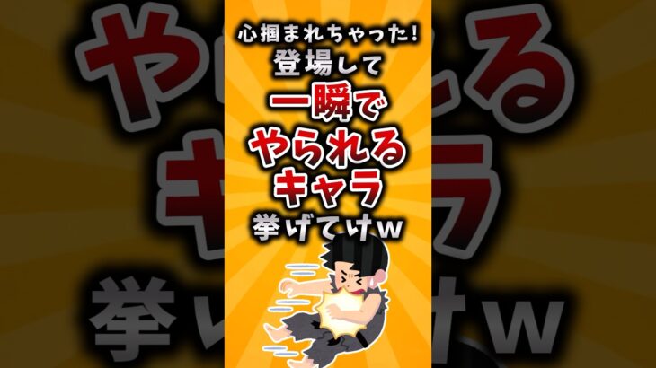【衝撃】心掴まれちゃった!登場して一瞬でやられるキャラ挙げてけw