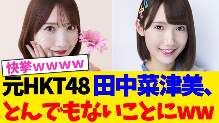 【仰天】元HKT48 田中菜津美、とんでもないことにww