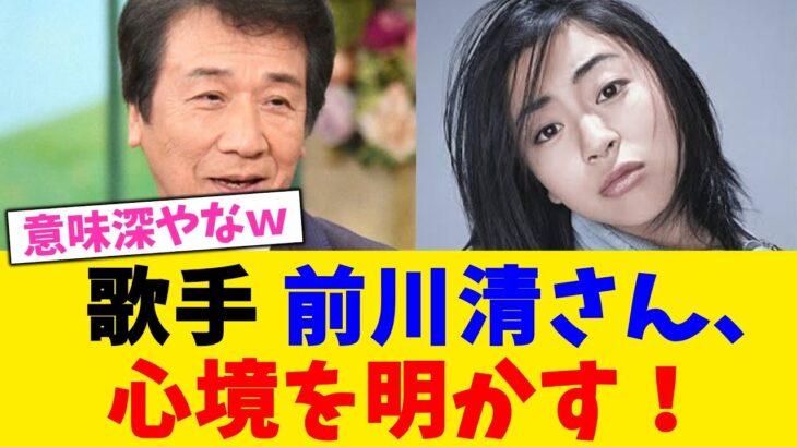 【仰天】歌手 前川清さん、 心境を明かす!!!!!