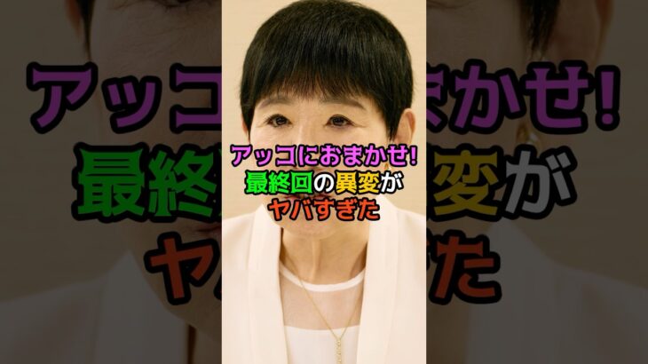 【動画】アッコにおまかせ!最終回の異変がヤバすぎた