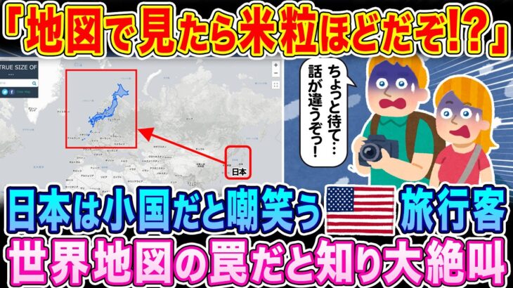 【驚愕】「地図で見たら米粒ほどだぞっ…!?」日本は小国だと嘲笑うアメリカ人旅行客が、世界地図の罠だと知り大絶句…
